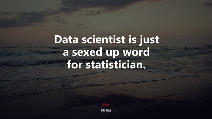 Data scientist is just a sexed up word for statistician. | Nate Silver quote