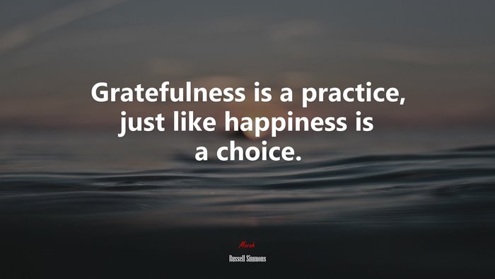Gratefulness is a practice, just like happiness is a choice. | Russell Simmons quote