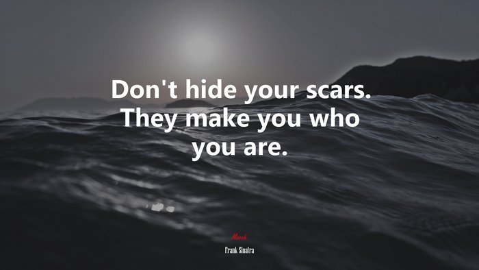 Don’t hide your scars. They make you who you are. | Frank Sinatra quote
