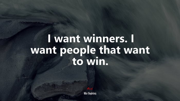 I want winners. I want people that want to win. | Mike Singletary quote