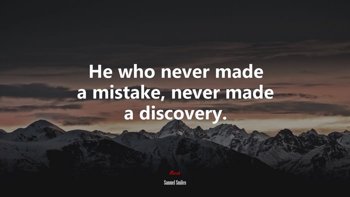 He who never made a mistake, never made a discovery. | Samuel Smiles quote