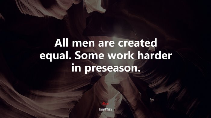 All men are created equal. Some work harder in preseason. | Emmitt Smith quote