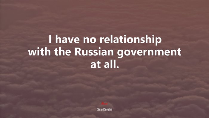 I have no relationship with the Russian government at all. | Edward Snowden quote