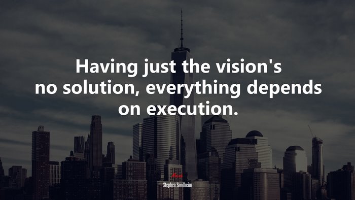 Having just the vision’s no solution, everything depends on execution. | Stephen Sondheim quote