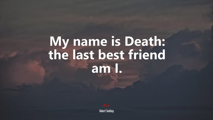 My name is Death: the last best friend am I. | Robert Southey quote