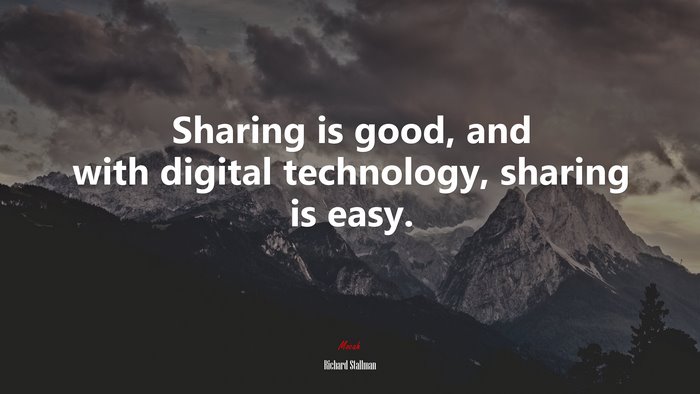 Sharing is good, and with digital technology, sharing is easy. | Richard Stallman quote