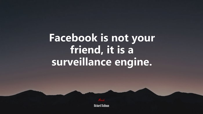 Facebook is not your friend, it is a surveillance engine. | Richard Stallman quote