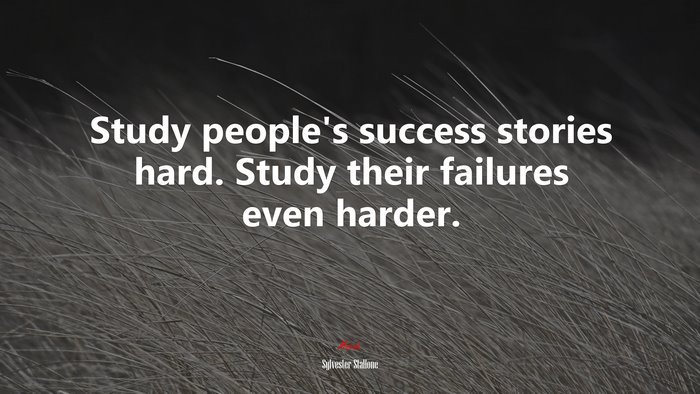 Study people’s success stories hard. Study their failures even harder. | Sylvester Stallone quote
