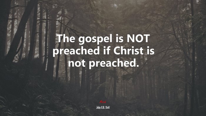 The gospel is NOT preached if Christ is not preached. | John R.W. Stott quote