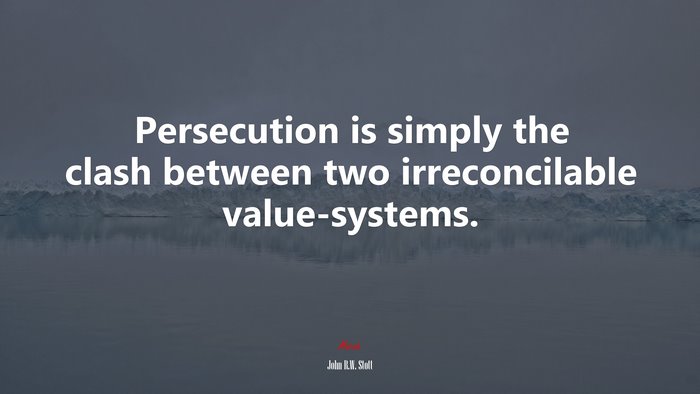 Persecution is simply the clash between two irreconcilable value-systems. | John R.W. Stott quote