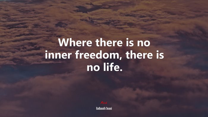 Where there is no inner freedom, there is no life. | Radhanath Swami quote