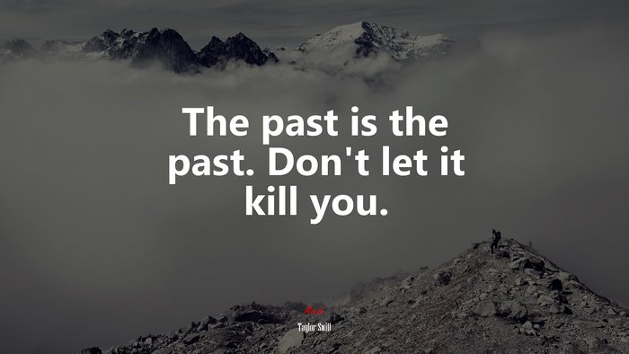 The past is the past. Don’t let it kill you. | Taylor Swift quote