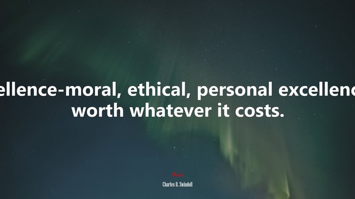 Excellence-moral, ethical, personal excellence-is worth whatever it costs. | Charles R. Swindoll quote