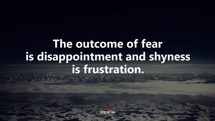 The outcome of fear is disappointment and shyness is frustration. | Ali ibn Abi Talib quote
