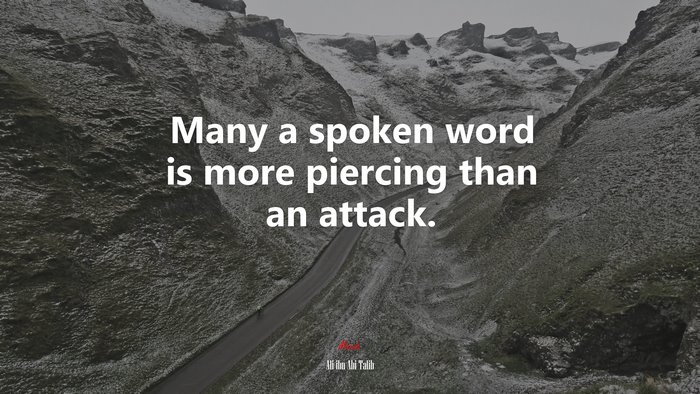 Many a spoken word is more piercing than an attack. | Ali ibn Abi Talib quote