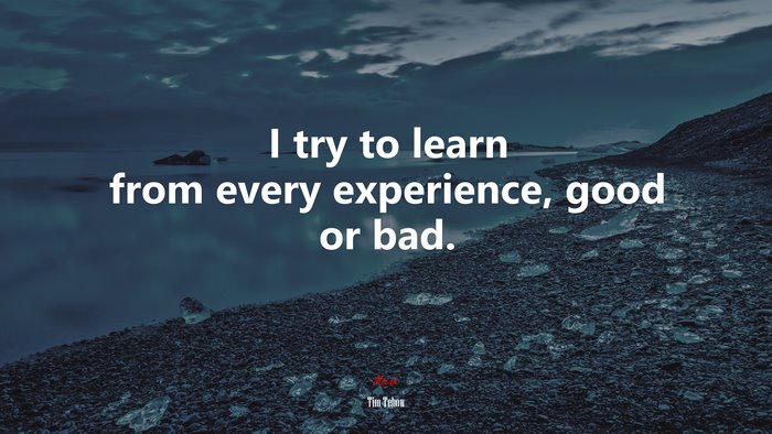 I try to learn from every experience, good or bad. | Tim Tebow quote