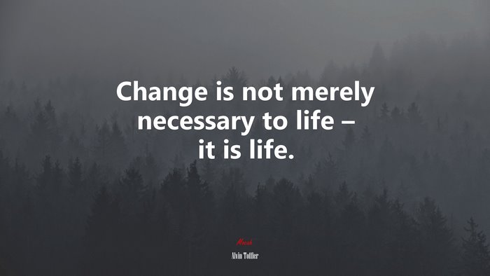 Change is not merely necessary to life – it is life. | Alvin Toffler quote