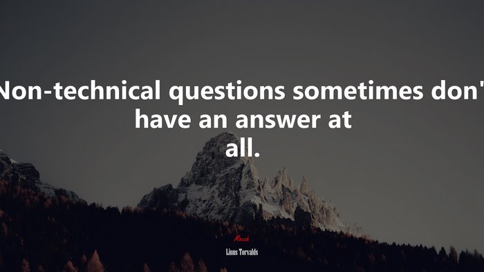 Non-technical questions sometimes don’t have an answer at all. | Linus Torvalds quote