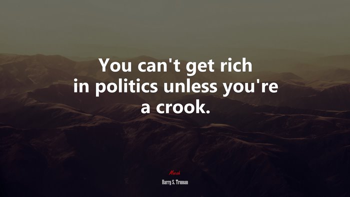 You can’t get rich in politics unless you’re a crook. | Harry S. Truman quote