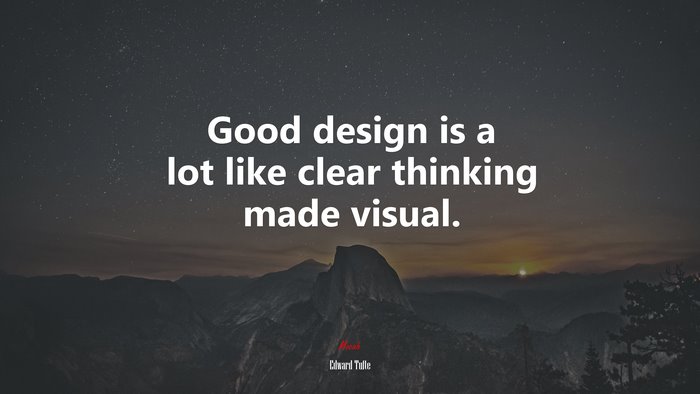 Good design is a lot like clear thinking made visual. | Edward Tufte quote