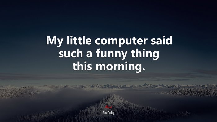 My little computer said such a funny thing this morning. | Alan Turing quote