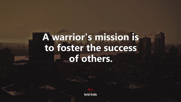 A warrior’s mission is to foster the success of others. | Morihei Ueshiba quote
