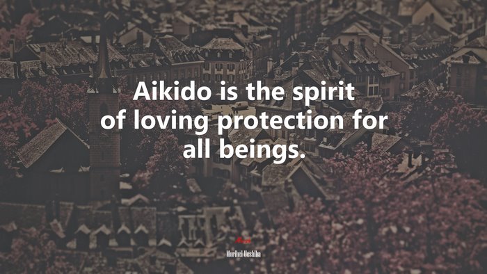 Aikido is the spirit of loving protection for all beings. | Morihei Ueshiba quote