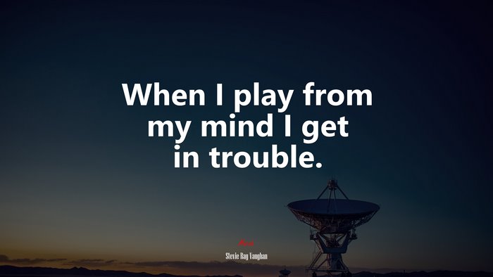 When I play from my mind I get in trouble. | Stevie Ray Vaughan quote