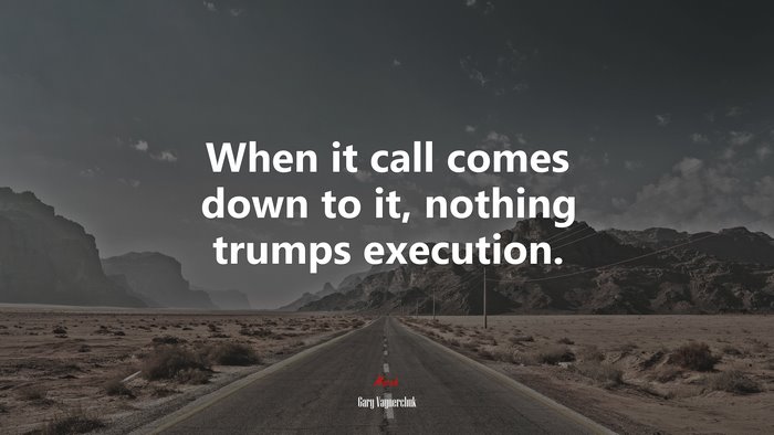 When it call comes down to it, nothing trumps execution. | Gary Vaynerchuk quote