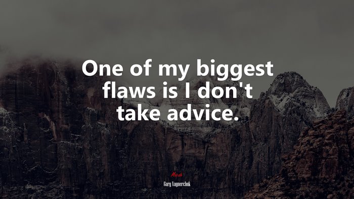 One of my biggest flaws is I don’t take advice. | Gary Vaynerchuk quote