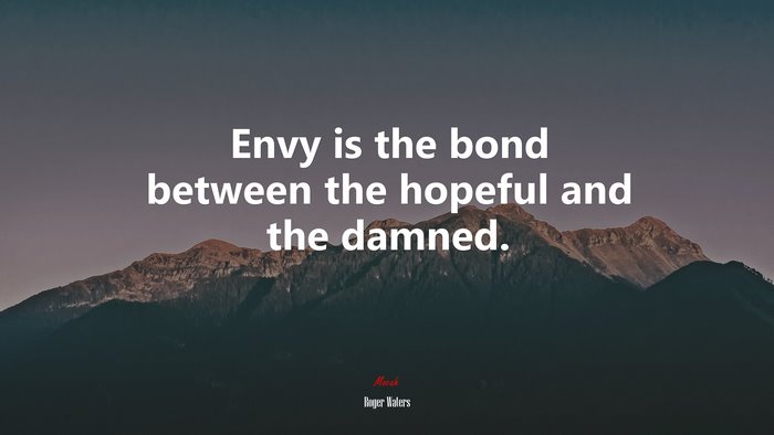 Envy is the bond between the hopeful and the damned. | Roger Waters quote