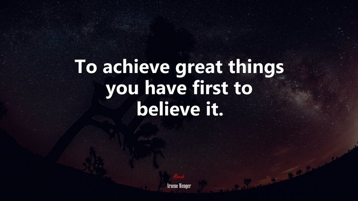 To achieve great things you have first to believe it. | Arsene Wenger quote