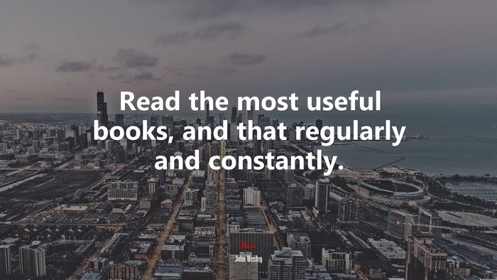 Read the most useful books, and that regularly and constantly. | John Wesley quote