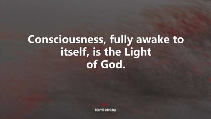 Consciousness, fully awake to itself, is the Light of God. | Maharishi Mahesh Yogi quote