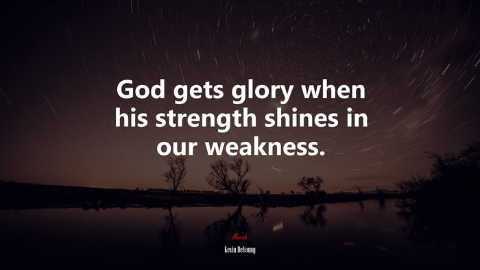 God gets glory when his strength shines in our weakness. | Kevin DeYoung quote