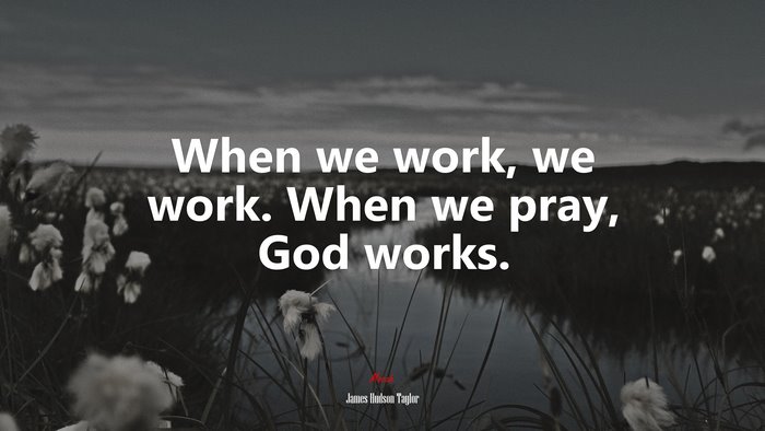 When we work, we work. When we pray, God works. | James Hudson Taylor quote