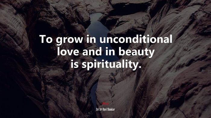 To grow in unconditional love and in beauty is spirituality. | Sri Sri Ravi Shankar quote