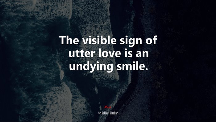 The visible sign of utter love is an undying smile. | Sri Sri Ravi Shankar quote