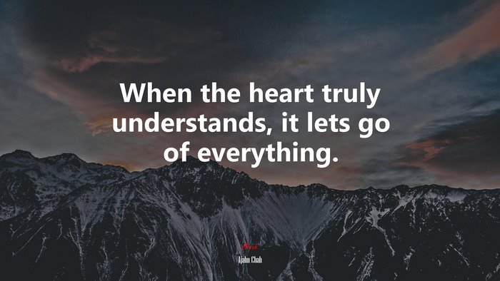 When the heart truly understands, it lets go of everything. | Ajahn Chah quote