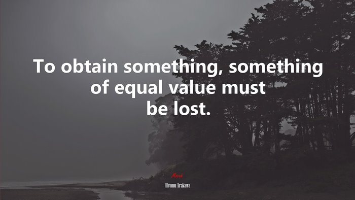 To obtain something, something of equal value must be lost. | Hiromu Arakawa quote