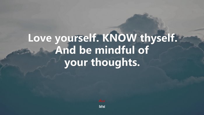 Love yourself. KNOW thyself. And be mindful of your thoughts. | RuPaul quote