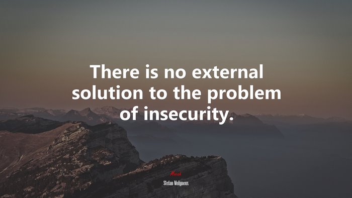 There is no external solution to the problem of insecurity. | Stefan Molyneux quote