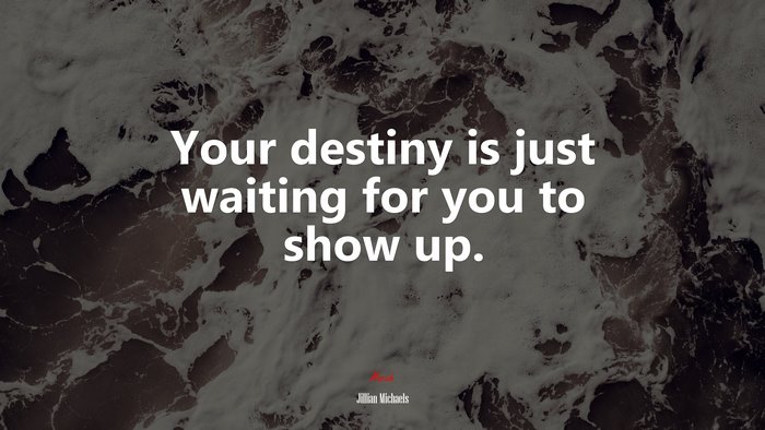 Your destiny is just waiting for you to show up. | Jillian Michaels quote