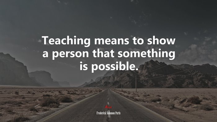 Teaching means to show a person that something is possible. | Frederick Salomon Perls quote