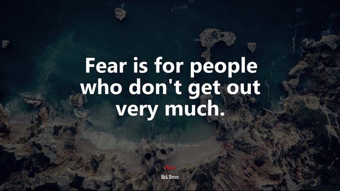 Fear is for people who don’t get out very much. | Rick Steves quote