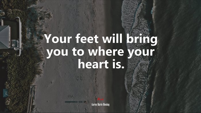 Your feet will bring you to where your heart is. | Karen Marie Moning quote