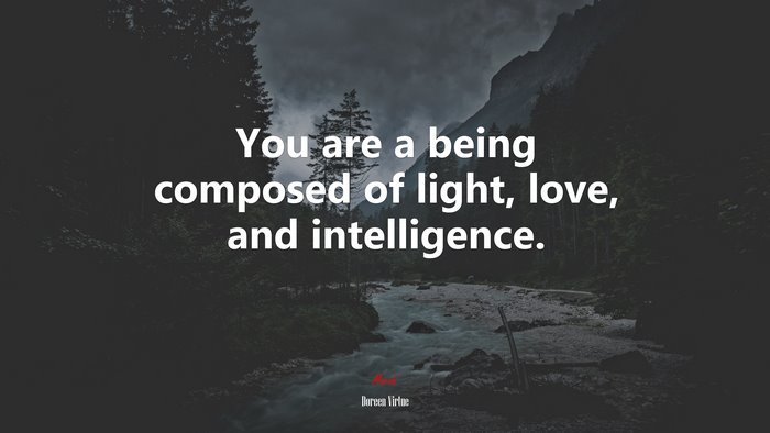You are a being composed of light, love, and intelligence. | Doreen Virtue quote