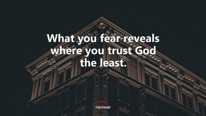 What you fear reveals where you trust God the least. | Craig Groeschel quote