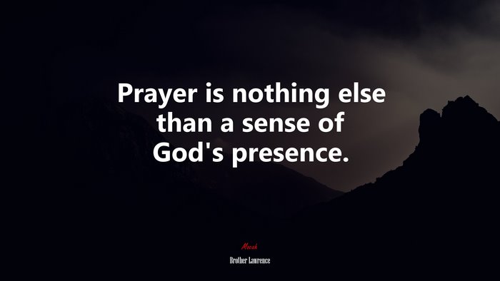 Prayer is nothing else than a sense of God’s presence. | Brother Lawrence quote