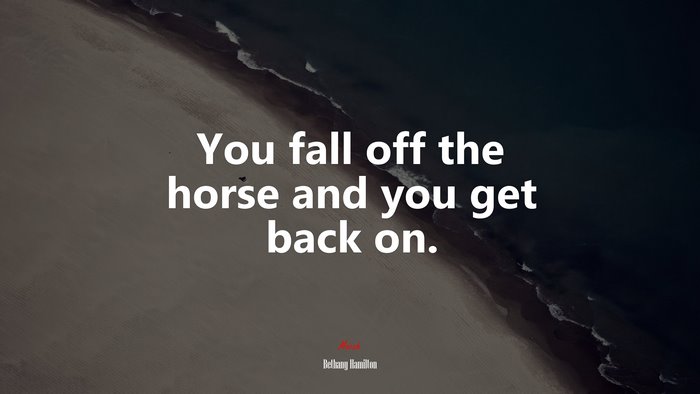 You fall off the horse and you get back on. | Bethany Hamilton quote